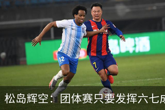 松岛辉空：团体赛只要发挥六七成实力 就能和中国乒乓球队抗衡
